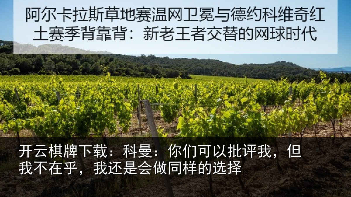开云棋牌下载:科曼:你们可以批评我,但我不在乎,我还是会做同样的选择