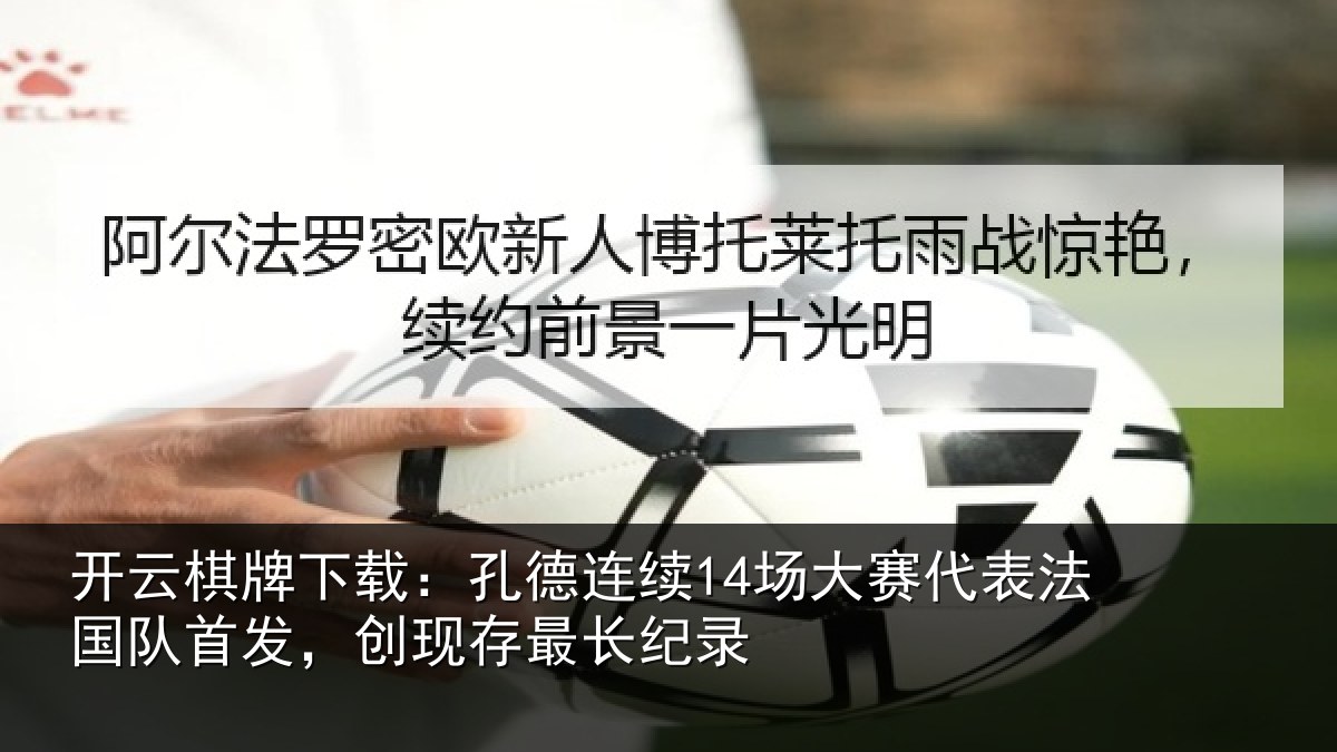 开云棋牌下载:孔德相关情况国队相关情况录