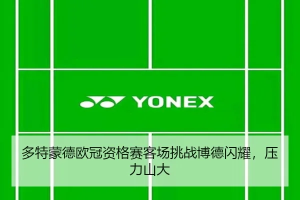 多特蒙德欧冠资格赛客场挑战博德闪耀，压力山大